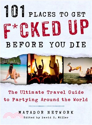 101 Places to Get F*cked Up Before You Die ─ The Ultimate Travel Guide to Partying Around the World