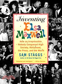 Inventing Elsa Maxwell ― How an Irrepressible Nobody Conquered High Society, Hollywood, the Press, and the World