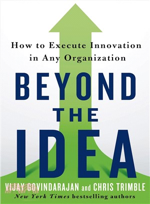 Beyond the Idea ─ How to Execute Innovation in Any Organization