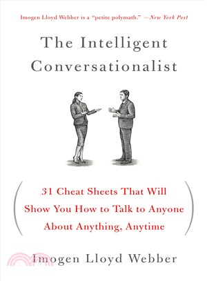 The Intelligent Conversationalist ─ 31 Cheat Sheets That Will Show You How to Talk to Anyone About Anything, Anytime