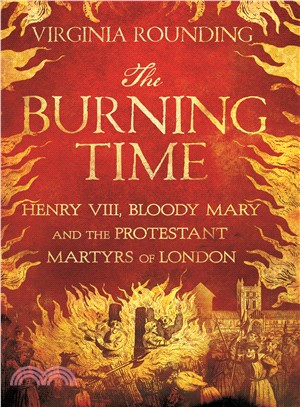 The Burning Time ─ Henry VIII, Bloody Mary, and the Protestant Martyrs of London