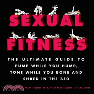 Sexual Fitness ─ The Ultimate Guide to Pump While You Hump, Tone While You Bone and Shred in the Bed