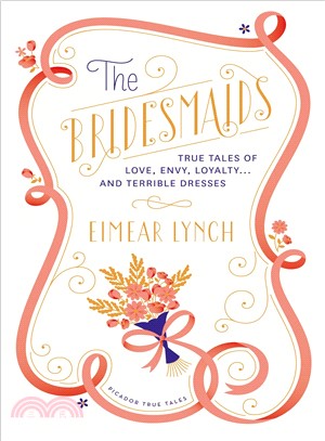 The Bridesmaids ― True Tales of Love, Envy, Loyalty... and Terrible Dresses
