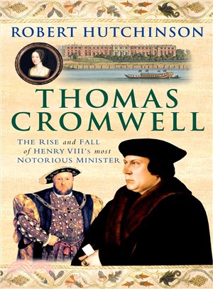 Thomas Cromwell ─ The Rise and Fall of Henry VIII's Most Notorious Minister