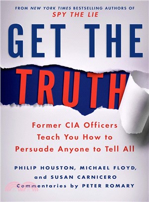 Get the Truth ─ Former CIA Officers Teach You How to Persuade Anyone to Tell All