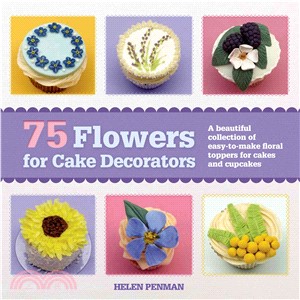 75 Flowers for Cake Decorators ― A Beautiful Collection of Easy-to-make Floral Cake Toppers for Cakes and Cupcakes
