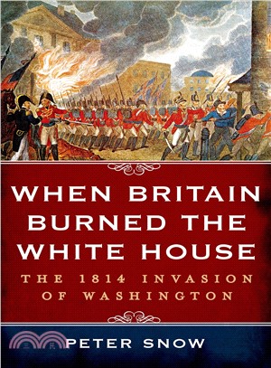 When Britain Burned the White House ─ The 1814 Invasion of Washington