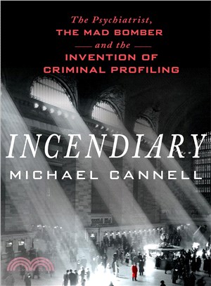 Incendiary :the psychiatrist, the mad bomber, and the invention of criminal profiling /