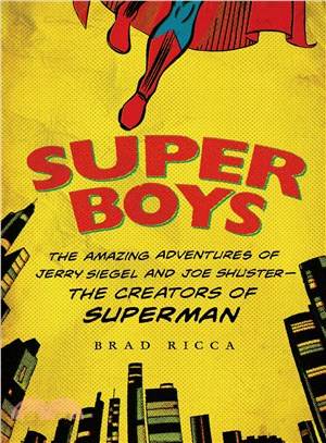 Super Boys ─ The Amazing Adventures of Jerry Siegel and Joe Shuster--The Creators of Superman