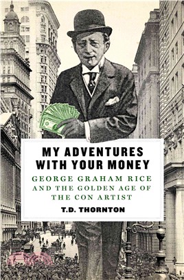 My Adventures With Your Money ─ George Graham Rice and the Golden Age of the Con Artist