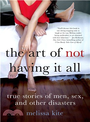 The Art of Not Having It All ― One Woman's Guide to Love, Men, and Other Everyday Disasters