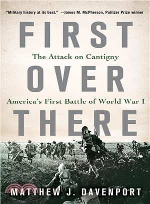 First Over There ─ The Attack on Cantigny, America's First Battle of World War I