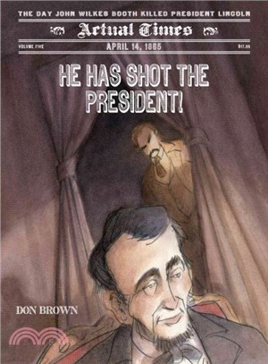 He Has Shot the President! ― April 14, 1865: the Day John Wilkes Booth Killed President Lincoln