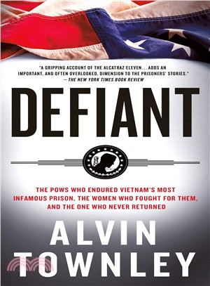 Defiant ─ The Pows Who Endured Vietnam's Most Infamous Prison, The Women Who Fought for Them, and the One Who Never Returned