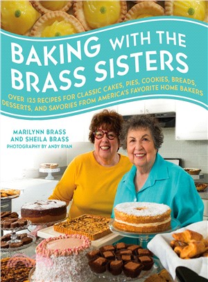 Baking With the Brass Sisters ─ Over 125 Recipes for Classic Cakes, Pies, Cookies, Breads, Desserts, and Savories from America's Favorite Home Bakers