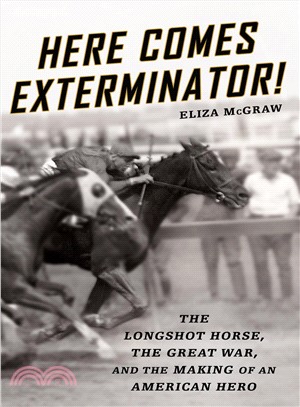 Here Comes Exterminator! ─ The Longshot Horse, the Great War, and the Making of an American Hero
