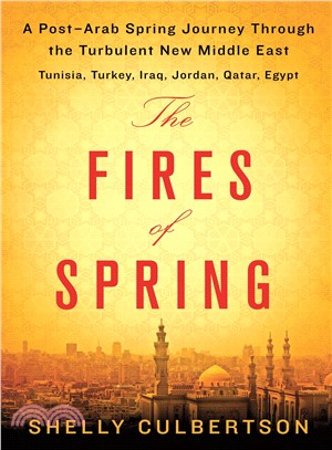 The Fires of Spring ─ A Post-Arab Spring Journey Through the Turbulent New Middle East