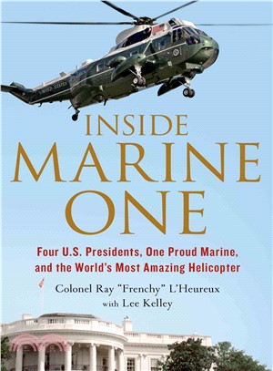 Inside Marine One ─ Four U.S. Presidents, One Proud Marine, and the World's Most Amazing Helicopter
