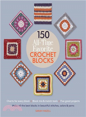 150 All-time Favorite Crochet Blocks ─ Make All the Best Blocks in Beautiful Stitches, Colors & Yarns