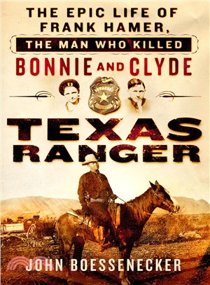 Texas Ranger ─ The Epic Life of Frank Hamer, the Man Who Killed Bonnie and Clyde