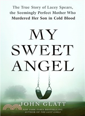 My Sweet Angel ─ The True Story of Lacey Spears, the Seemingly Perfect Mother Who Murdered Her Son in Cold Blood