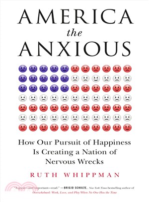 America the Anxious ─ How Our Pursuit of Happiness Is Creating a Nation of Nervous Wrecks