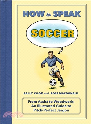 How to Speak Soccer ─ From Assist to Woodwork: An Illustrated Guide to Pitch-Perfect Jargon