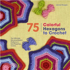 75 Colorful Hexagons to Crochet ─ The Ultimate Mix-and-match Patterns in Eye-popping Colors