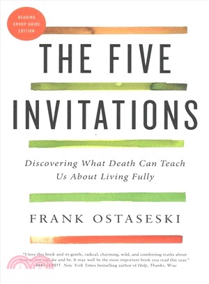 The five invitations :discovering what death can teach us about living fully /