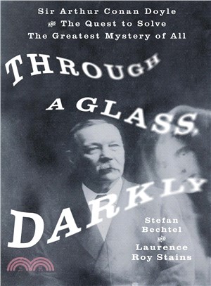 Through a glass, darkly :Sir Arthur Conan Doyle and the quest to solve the greatest mystery of all /
