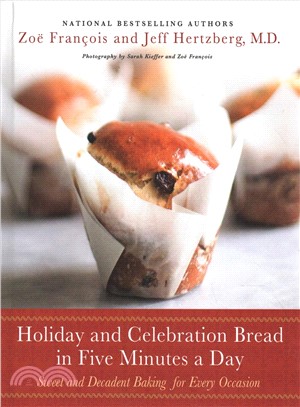 Holiday and Celebration Bread in Five Minutes a Day ― Sweet and Decadent Baking for Every Occasion