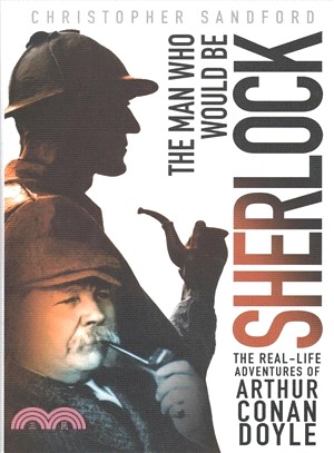 The Man Who Would Be Sherlock ― The Real Life Adventures of Arthur Conan Doyle