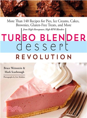 Turbo Blender Dessert Revolution ─ More Than 140 Recipes for Pies, Ice Creams, Cakes, Brownies, Gluten-free Treats, and More from High-horsepower, High-rpm Blenders