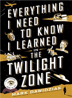Everything I need to know I learned in the Twilight zone :a fifth-dimension guide to life /