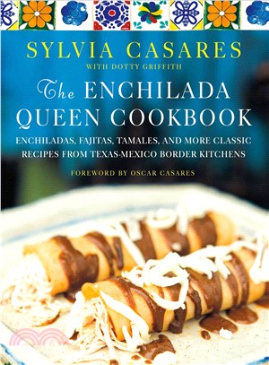 The Enchilada Queen Cookbook ─ Enchiladas, Fajitas, Tamales, and More Classic Recipes from Texas-Mexico Border Kitchens