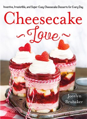 Cheesecake Love ─ Inventive, Irresistible, and Super-easy Cheesecake Desserts for Every Day