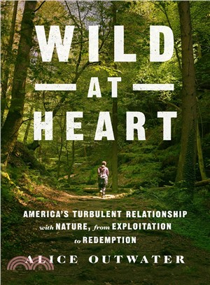 Wild at Heart ― America's Turbulent Relationship With Nature, from Exploitation to Redemption