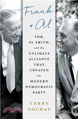 Frank + Al :FDR, Al Smith, and the unlikely alliance that created the modern Democratic Party /