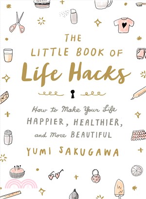 The little book of life hacks :how to make your life happier, healthier, and more beautiful /