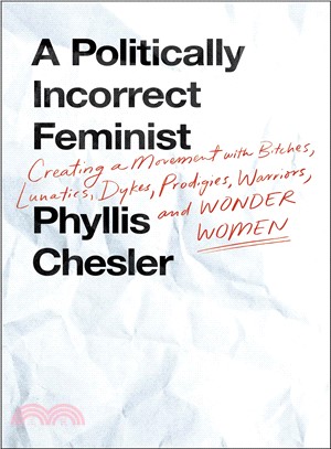 A politically incorrect feminist :creating a movement with bitches, lunatics, dykes, prodigies, warriors, and wonder women /