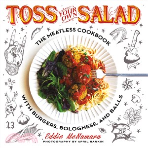 Toss Your Own Salad ─ The Meatless Cookbook With Burgers, Bolognese, and Balls