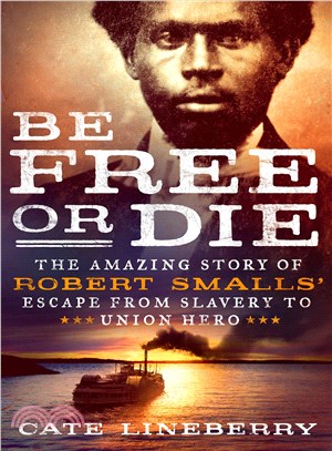 Be free or die :the amazing story of Robert Smalls' escape from slavery to Union hero /