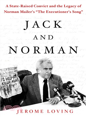 Jack and Norman :a state-raised convict and the legacy of Norman Mailer's The Executioner's Song /