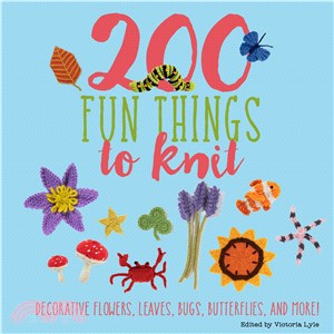 200 fun things to knit :decorative flowers, leaves, bugs, butterflies, and more! /