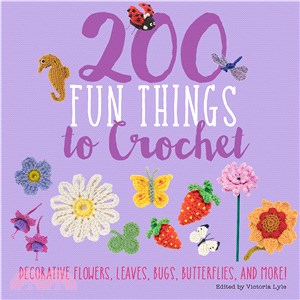 200 Fun Things to Crochet ─ Decorative Flowers, Leaves, Bugs, Butterflies, and More!