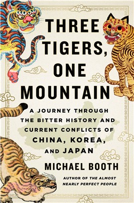 Three Tigers, One Mountain : A Journey Through the Bitter History and Current Conflicts of China, Korea, and Japan