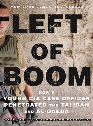 Left of Boom ─ How a Young CIA Case Officer Penetrated the Taliban and Al-qaeda