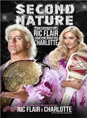 Second nature :the legacy of Ric Flair and the rise of Charlotte /