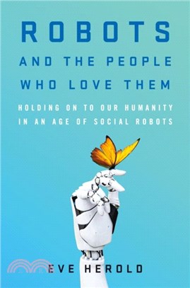 Robots and the People Who Love Them：Holding on to Our Humanity in an Age of Social Robots