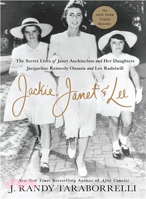 Jackie, Janet & Lee ─ The Secret Lives of Janet Auchincloss and Her Daughters Jacqueline Kennedy Onassis and Lee Radziwill